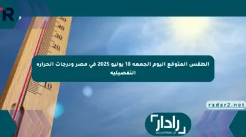 الطقس المتوقع اليوم الجمعة 18 يوليو 2025 في مصر ودرجات الحرارة التفصيلية